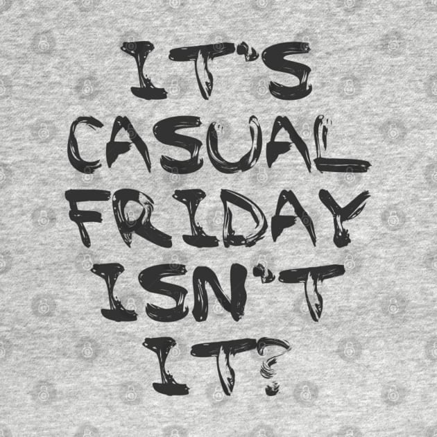 Its Casual Friday isn't it? by Julie Vaux